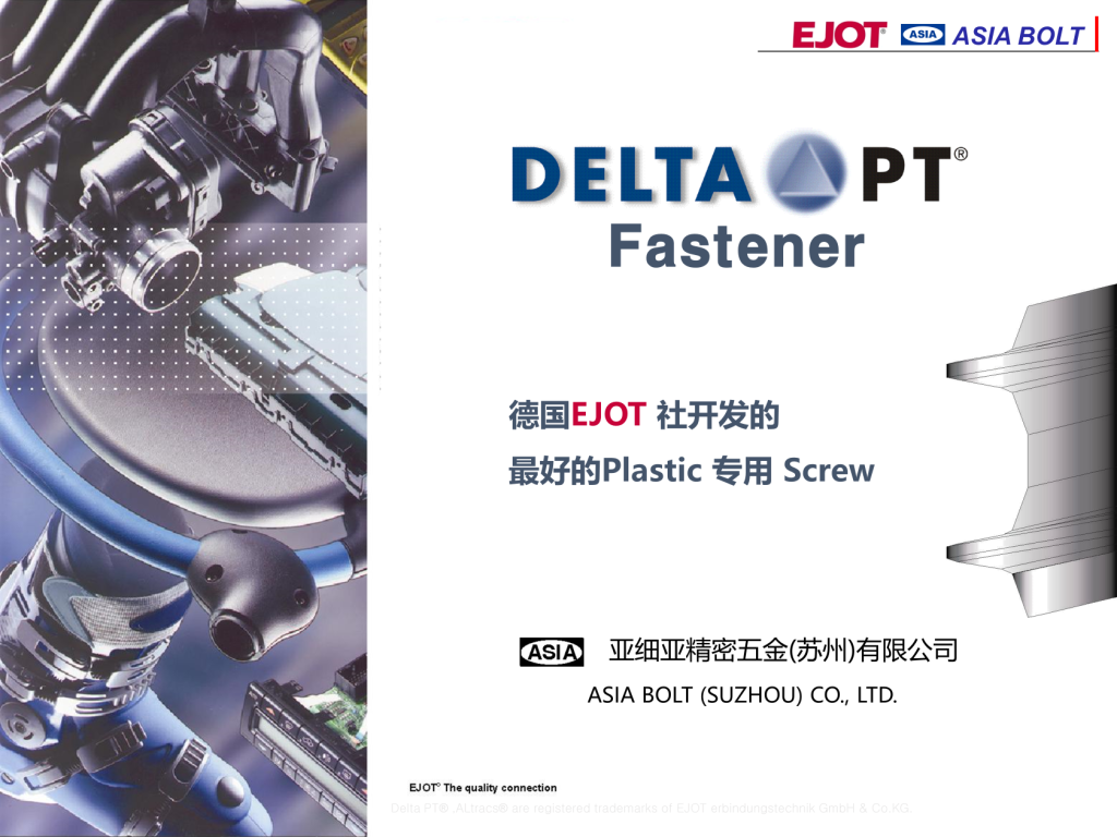 ASIA BOLT
Fastener
德国EJOT 社开发的
最好的Plastic 专用 Screw
亚细亚精密五金(苏州)有限公司
ASIA BOLT (SUZHOU) CO., LTD.
